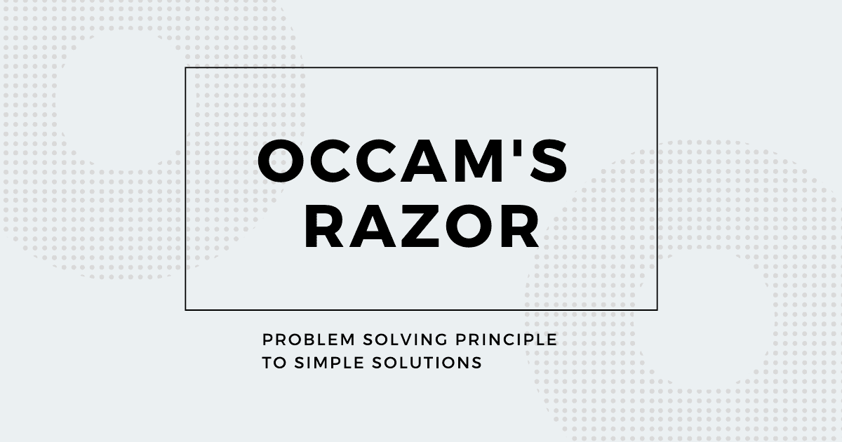 Occam's razor is a problem solving principle and mental model that states simple solution to a problem is usually the correct one
