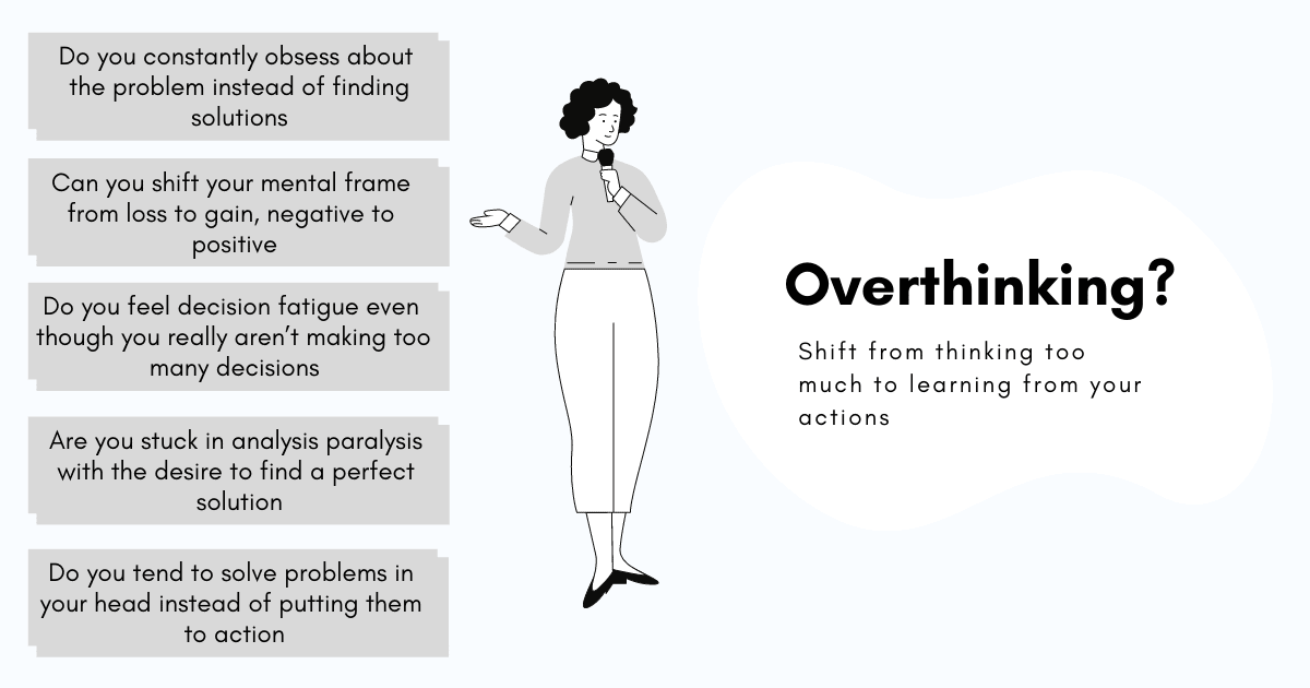 Overcome overthinking by identifying the fine line between thinking and thinking too much. The constant chatter in our minds is a downward spiral, the more we feed it, the more it demands. By understanding why and how these thoughts originate and attending to them, we can stop overthinking and start acting which can help us move forward and be successful