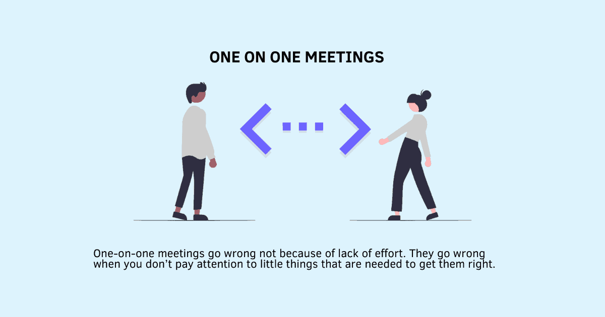 One-on-one meetings go wrong not because of lack of effort. They go wrong when you don’t pay attention to little things that are needed to get them right. Watch out for these common one-on-one meeting mistakes.